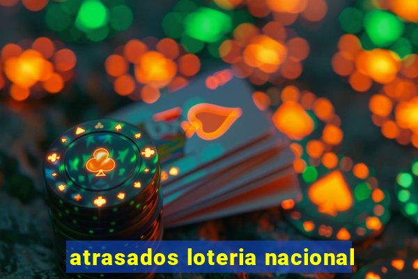 atrasados loteria nacional